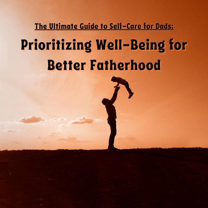 The Ultimate Guide to Self-Care for Dads: Prioritizing Well-Being for Better Fatherhood