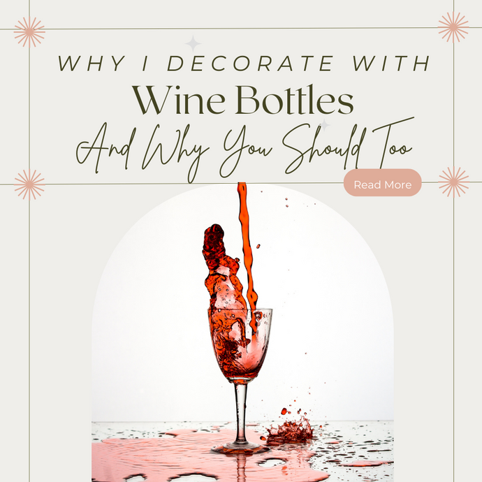 Why I Decorate with Wine Bottles and Why You Should Too