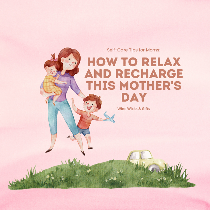 Self-Care Tips for Moms: How to Relax and Recharge This Mother's Day