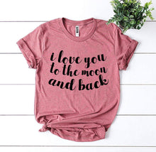Load image into Gallery viewer, I Love You To The Moon And Back T-shirt, Woman’s Shirt