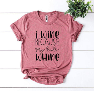 I Wine Because My Kids Whine T-shirt, Woman’s Shirt, Mom T-Shirt