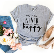 Load image into Gallery viewer, You Can Never Have Too Much Happy T-shirt, Womans Shirt