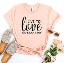 Load image into Gallery viewer, I Live To Love And Laugh A Lot, Woman’s Shirt
