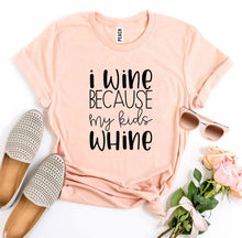 Load image into Gallery viewer, I Wine Because My Kids Whine T-shirt, Woman’s Shirt, Mom T-Shirt