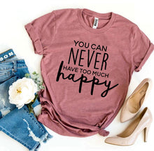 Load image into Gallery viewer, You Can Never Have Too Much Happy T-shirt, Womans Shirt