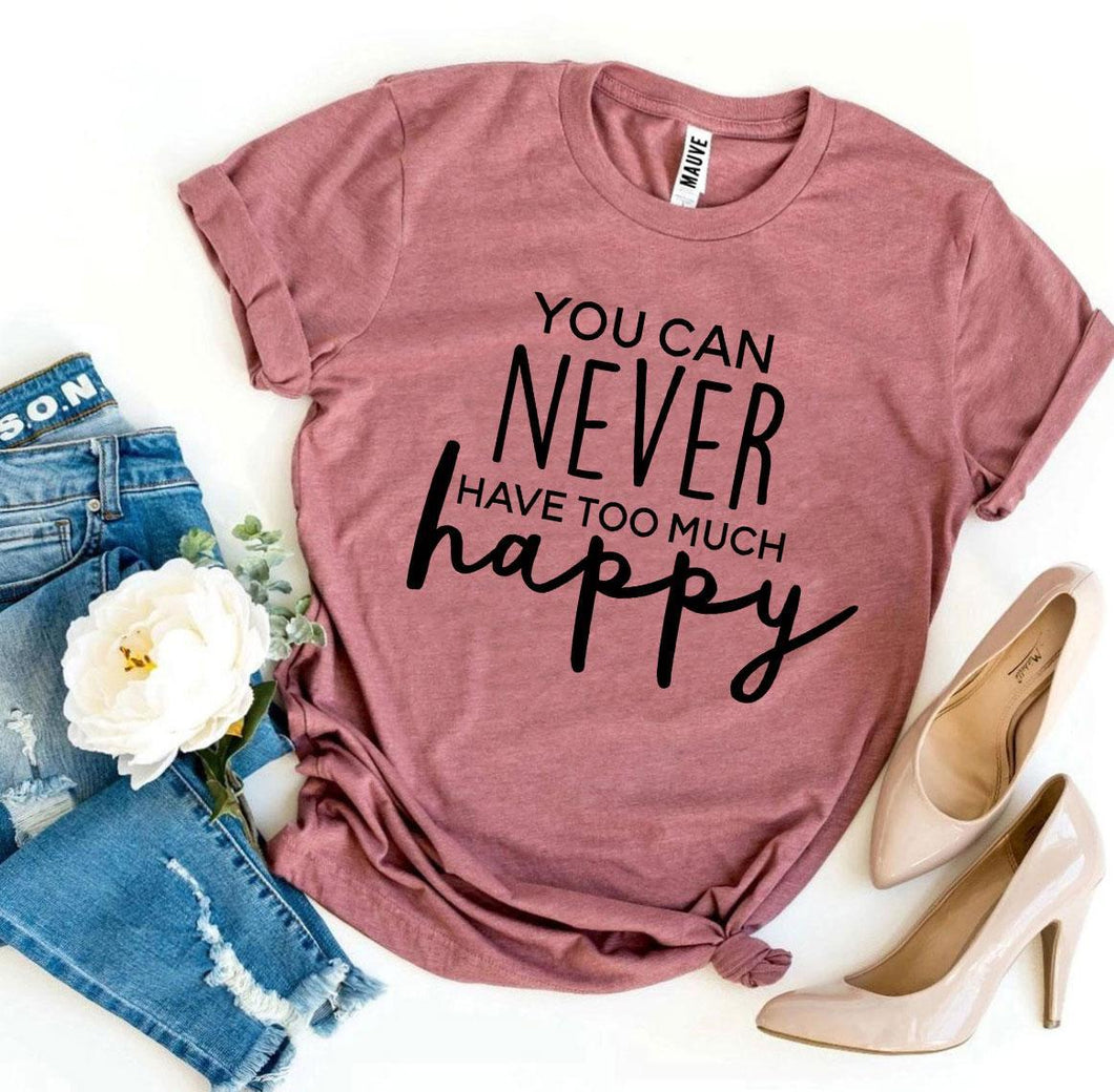 You Can Never Have Too Much Happy T-shirt, Womans Shirt