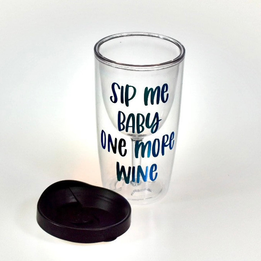Sip Me Baby One More Wine, 10oz Acrylic Wine Glass Tumbler, Traveling Wine Tumbler, Bachelorette Party Favor, Unique Wine Gift, Gifts For Her